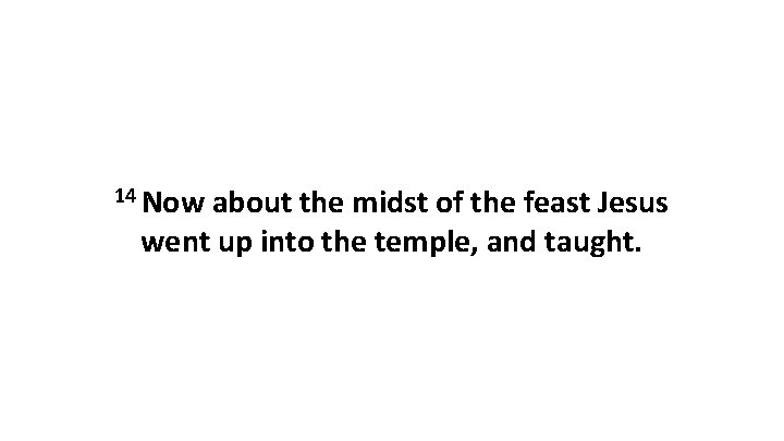 14 Now about the midst of the feast Jesus went up into the temple,