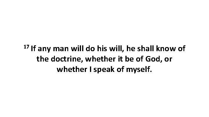 17 If any man will do his will, he shall know of the doctrine,