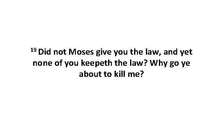 19 Did not Moses give you the law, and yet none of you keepeth