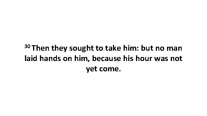 30 Then they sought to take him: but no man laid hands on him,