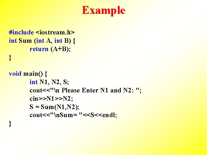 Example #include <iostream. h> int Sum (int A, int B) { return (A+B); }