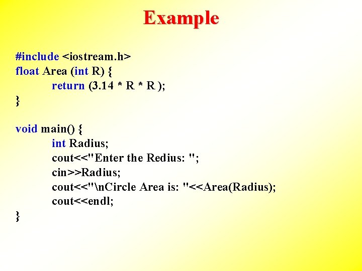 Example #include <iostream. h> float Area (int R) { return (3. 14 * R