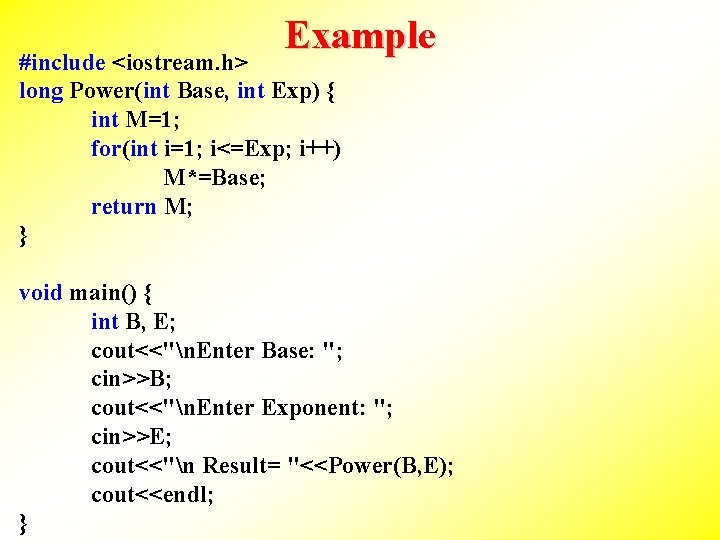 Example #include <iostream. h> long Power(int Base, int Exp) { int M=1; for(int i=1; Example #include <iostream. h> long Power(int Base, int Exp) { int M=1; for(int i=1;