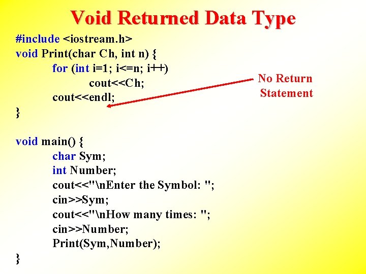 Void Returned Data Type #include <iostream. h> void Print(char Ch, int n) { for