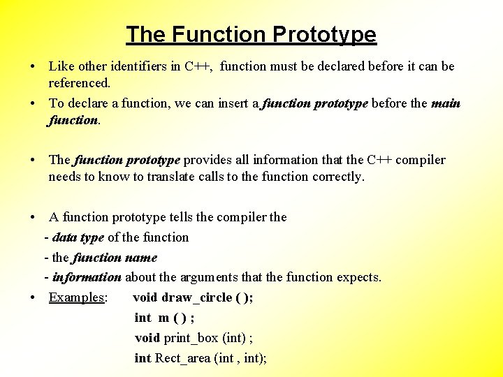 The Function Prototype • Like other identifiers in C++, function must be declared before