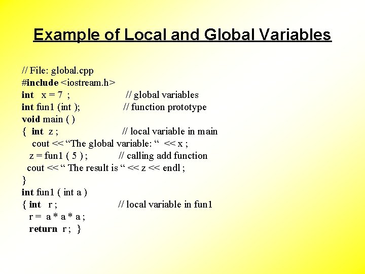 Example of Local and Global Variables // File: global. cpp #include <iostream. h> int