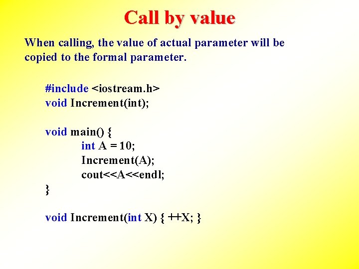 Call by value When calling, the value of actual parameter will be copied to