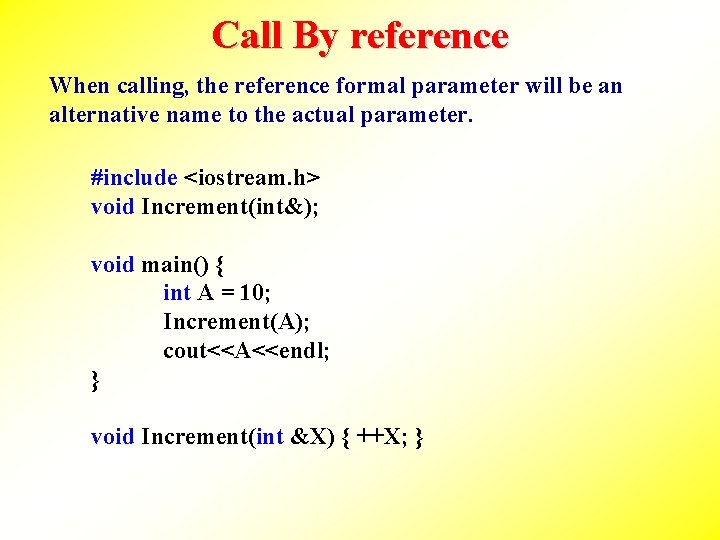 Call By reference When calling, the reference formal parameter will be an alternative name