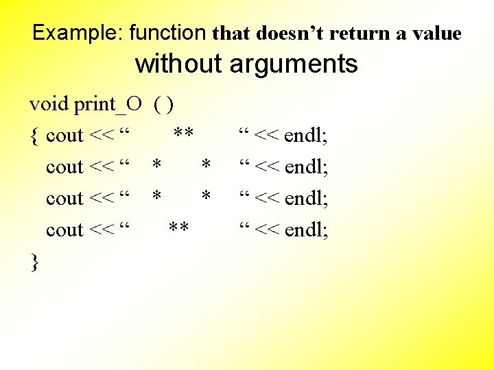 Example: function that doesn’t return a value without arguments void print_O ( ) {
