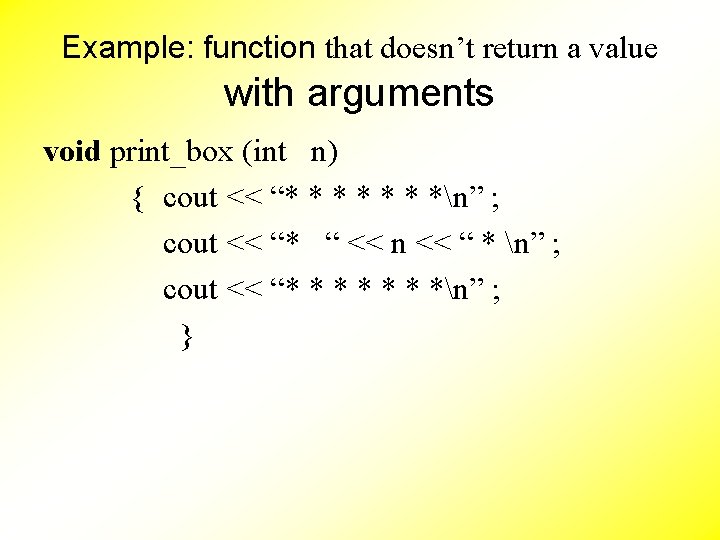 Example: function that doesn’t return a value with arguments void print_box (int n) {