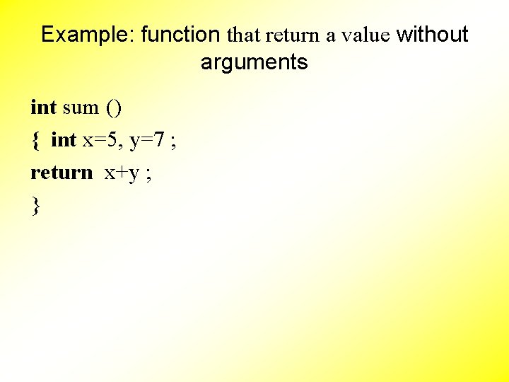 Example: function that return a value without arguments int sum () { int x=5,