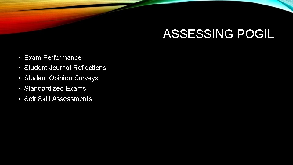 ASSESSING POGIL • Exam Performance • Student Journal Reflections • Student Opinion Surveys •