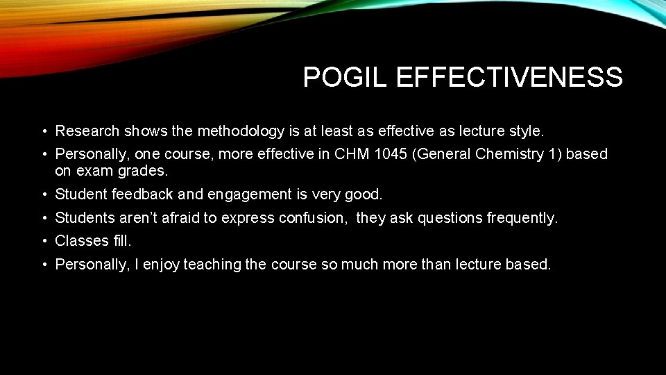 POGIL EFFECTIVENESS • Research shows the methodology is at least as effective as lecture