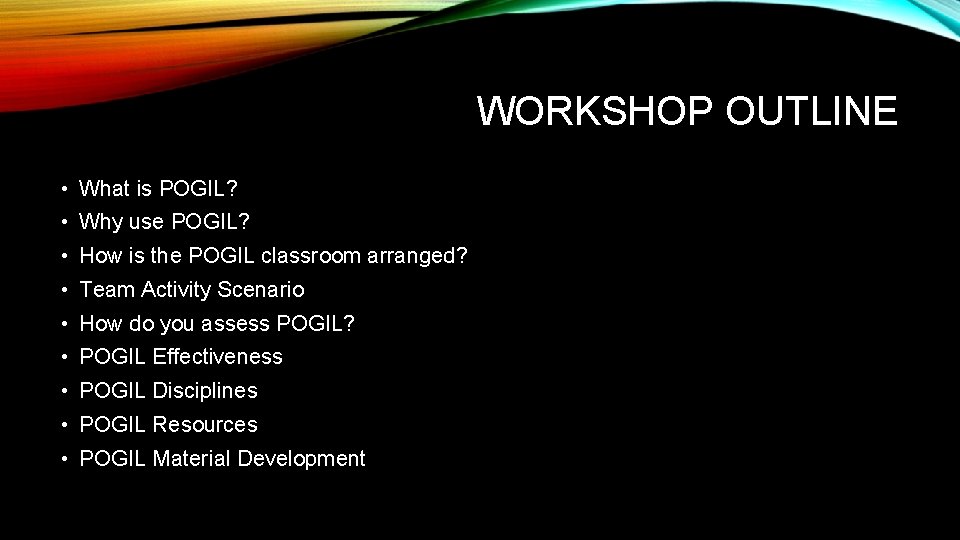 WORKSHOP OUTLINE • What is POGIL? • Why use POGIL? • How is the