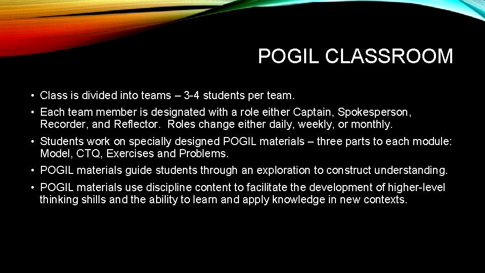 POGIL CLASSROOM • Class is divided into teams – 3 -4 students per team.
