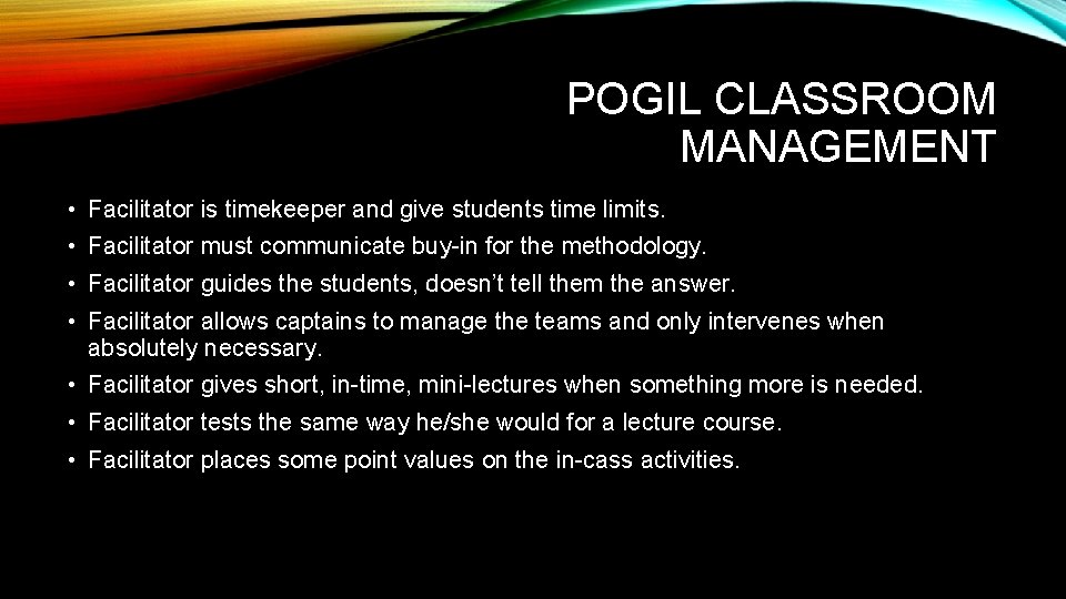 POGIL CLASSROOM MANAGEMENT • Facilitator is timekeeper and give students time limits. • Facilitator