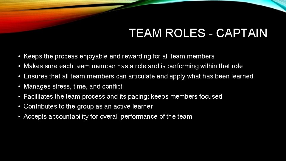 TEAM ROLES - CAPTAIN • Keeps the process enjoyable and rewarding for all team