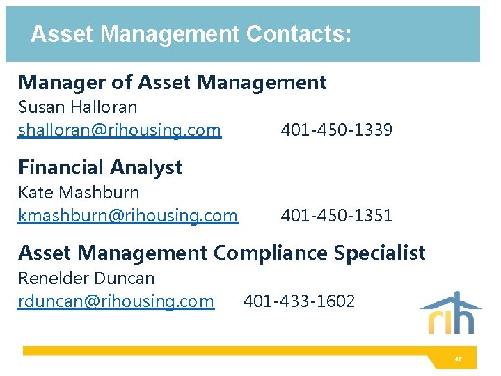Asset Management Contacts: Manager of Asset Management Susan Halloran shalloran@rihousing. com 401 -450 -1339 Asset Management Contacts: Manager of Asset Management Susan Halloran shalloran@rihousing. com 401 -450 -1339