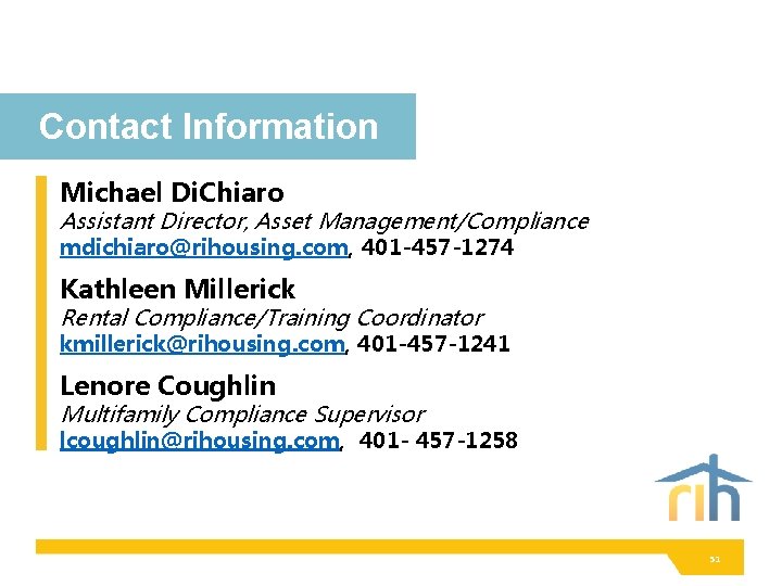 Contact Information Michael Di. Chiaro Assistant Director, Asset Management/Compliance mdichiaro@rihousing. com, 401 -457 -1274