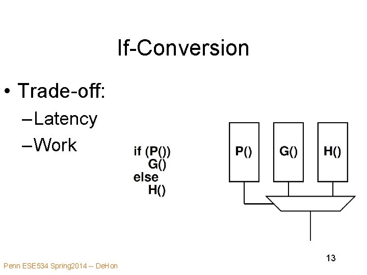 If-Conversion • Trade-off: – Latency – Work Penn ESE 534 Spring 2014 -- De.