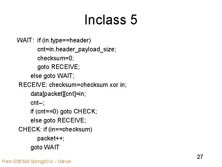 Inclass 5 WAIT: if (in. type==header) cnt=in. header_payload_size; checksum=0; goto RECEIVE; else goto WAIT;