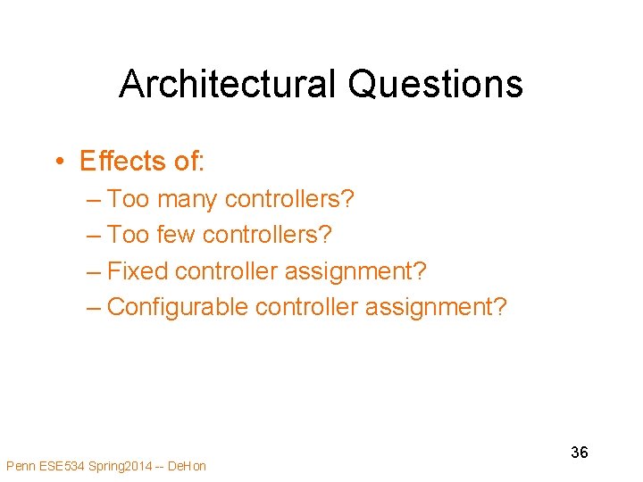 Architectural Questions • Effects of: – Too many controllers? – Too few controllers? –