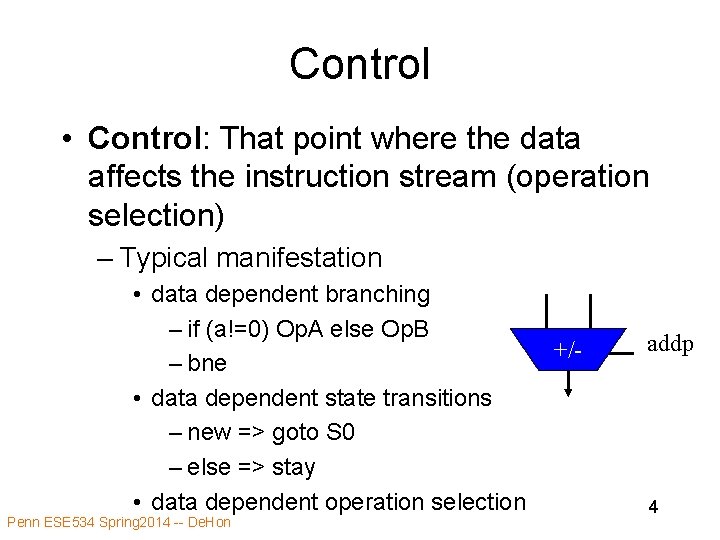 Control • Control: That point where the data affects the instruction stream (operation selection)