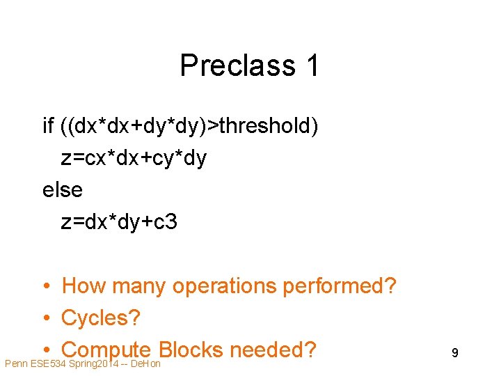 Preclass 1 if ((dx*dx+dy*dy)>threshold) z=cx*dx+cy*dy else z=dx*dy+c 3 • How many operations performed? •