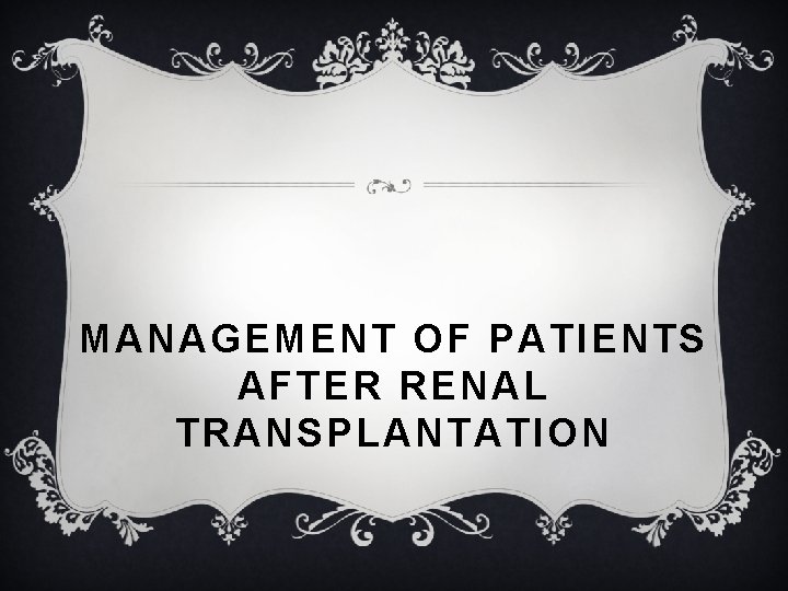 MANAGEMENT OF PATIENTS AFTER RENAL TRANSPLANTATION 