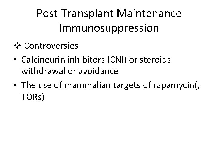 Post-Transplant Maintenance Immunosuppression v Controversies • Calcineurin inhibitors (CNI) or steroids withdrawal or avoidance