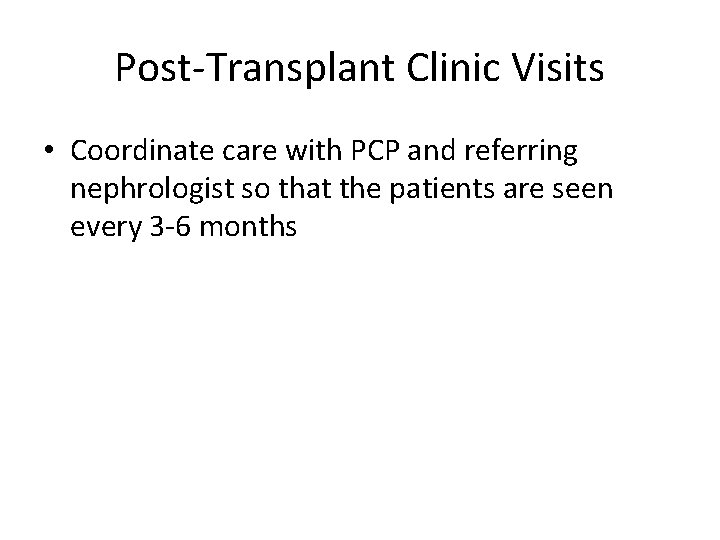 Post-Transplant Clinic Visits • Coordinate care with PCP and referring nephrologist so that the