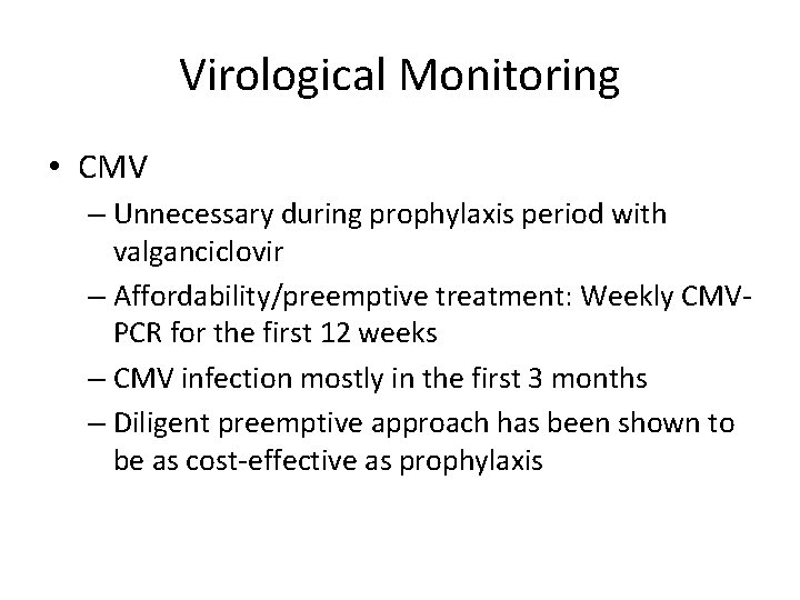 Virological Monitoring • CMV – Unnecessary during prophylaxis period with valganciclovir – Affordability/preemptive treatment: