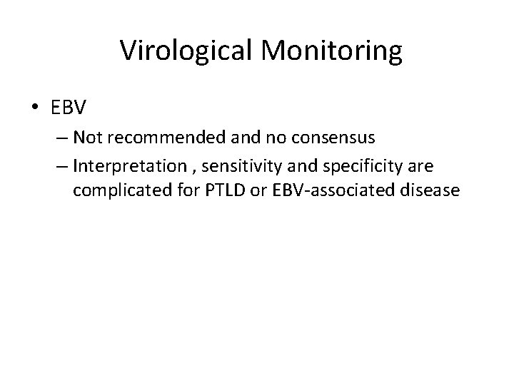 Virological Monitoring • EBV – Not recommended and no consensus – Interpretation , sensitivity