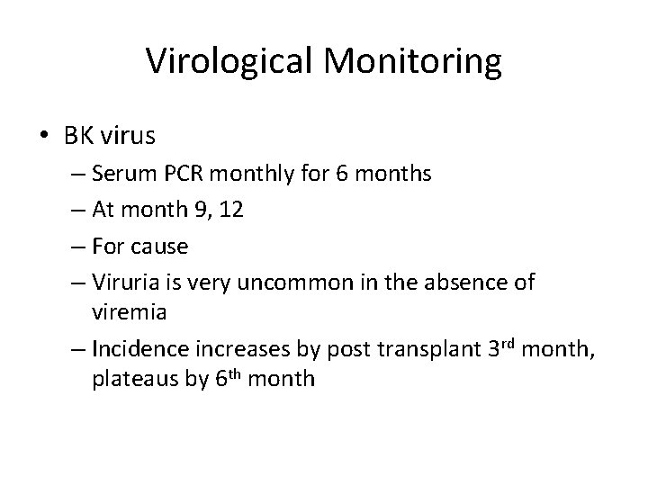 Virological Monitoring • BK virus – Serum PCR monthly for 6 months – At