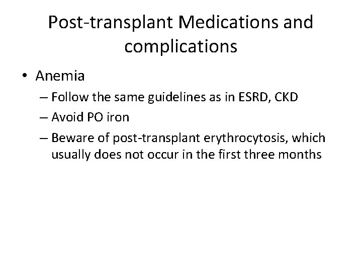 Post-transplant Medications and complications • Anemia – Follow the same guidelines as in ESRD,