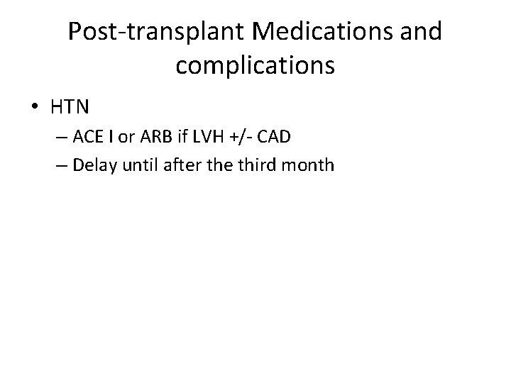 Post-transplant Medications and complications • HTN – ACE I or ARB if LVH +/-