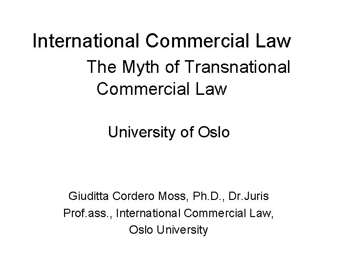 International Commercial Law The Myth of Transnational Commercial Law University of Oslo Giuditta Cordero