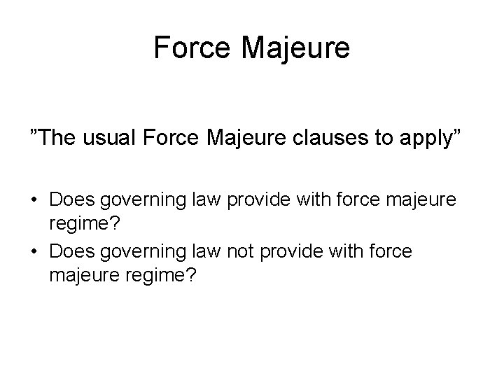 Force Majeure ”The usual Force Majeure clauses to apply” • Does governing law provide