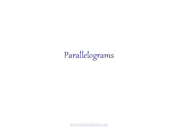 Parallelograms www. assignmentpoint. com 