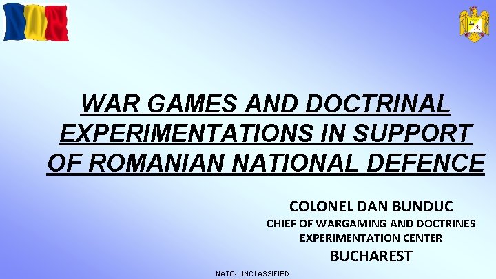 WAR GAMES AND DOCTRINAL EXPERIMENTATIONS IN SUPPORT OF ROMANIAN NATIONAL DEFENCE COLONEL DAN BUNDUC
