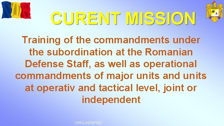 CURENT MISSION Training of the commandments under the subordination at the Romanian Defense Staff,