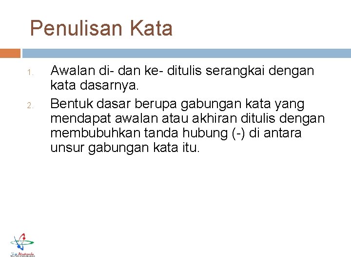 Penulisan Kata 1. 2. Awalan di- dan ke- ditulis serangkai dengan kata dasarnya. Bentuk