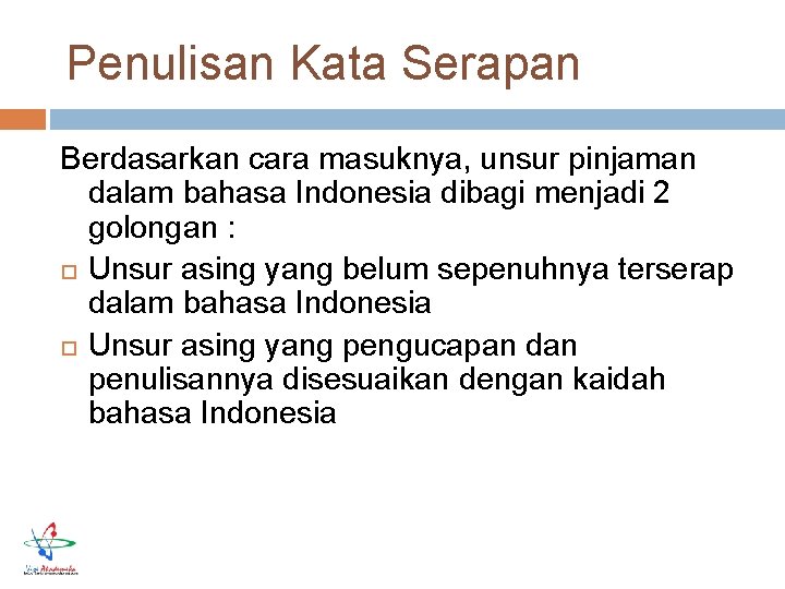 Penulisan Kata Serapan Berdasarkan cara masuknya, unsur pinjaman dalam bahasa Indonesia dibagi menjadi 2