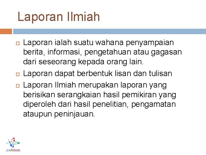 Laporan Ilmiah Laporan ialah suatu wahana penyampaian berita, informasi, pengetahuan atau gagasan dari seseorang