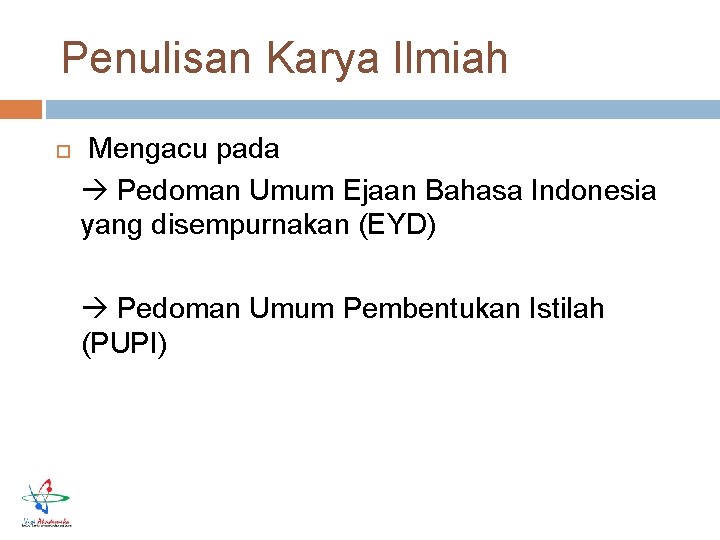 Penulisan Karya Ilmiah Mengacu pada Pedoman Umum Ejaan Bahasa Indonesia yang disempurnakan (EYD) Pedoman