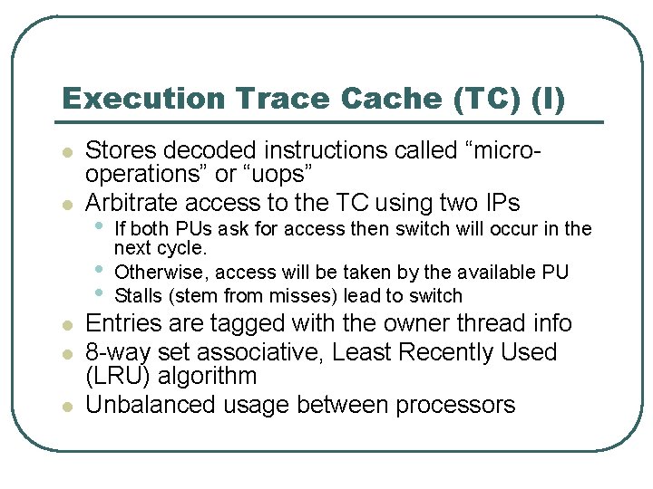 Execution Trace Cache (TC) (I) l l l Stores decoded instructions called “microoperations” or