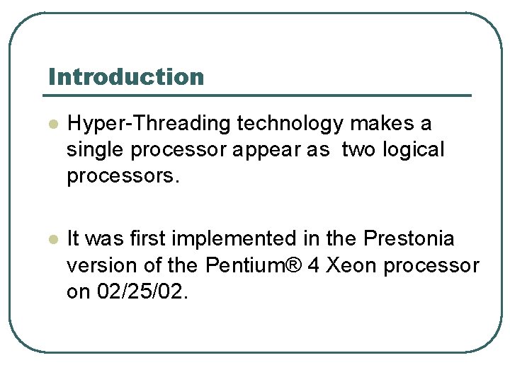 Introduction l Hyper-Threading technology makes a single processor appear as two logical processors. l