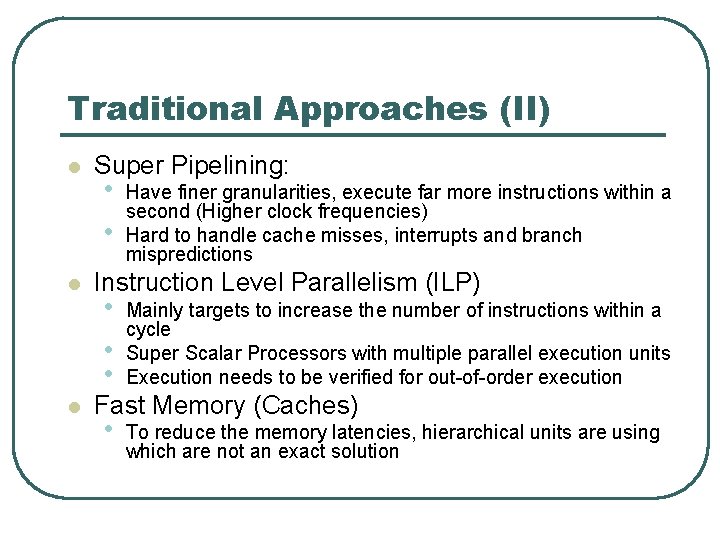 Traditional Approaches (II) l l l Super Pipelining: • • Have finer granularities, execute