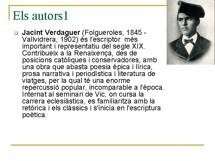 Els autors 1 q Jacint Verdaguer (Folgueroles, 1845 Vallvidrera, 1902) és l'escriptor més important