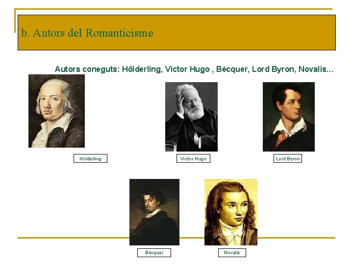 b. Autors del Romanticisme Autors coneguts: Hölderling, Víctor Hugo , Bécquer, Lord Byron, Novalis…